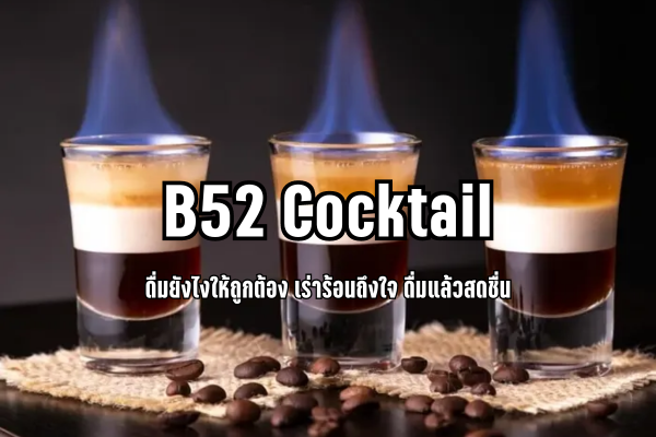 B52 Cocktail ดื่มยังไงให้ถูกต้อง เร่าร้อนถึงใจ ดื่มแล้วสดชื่น 1
