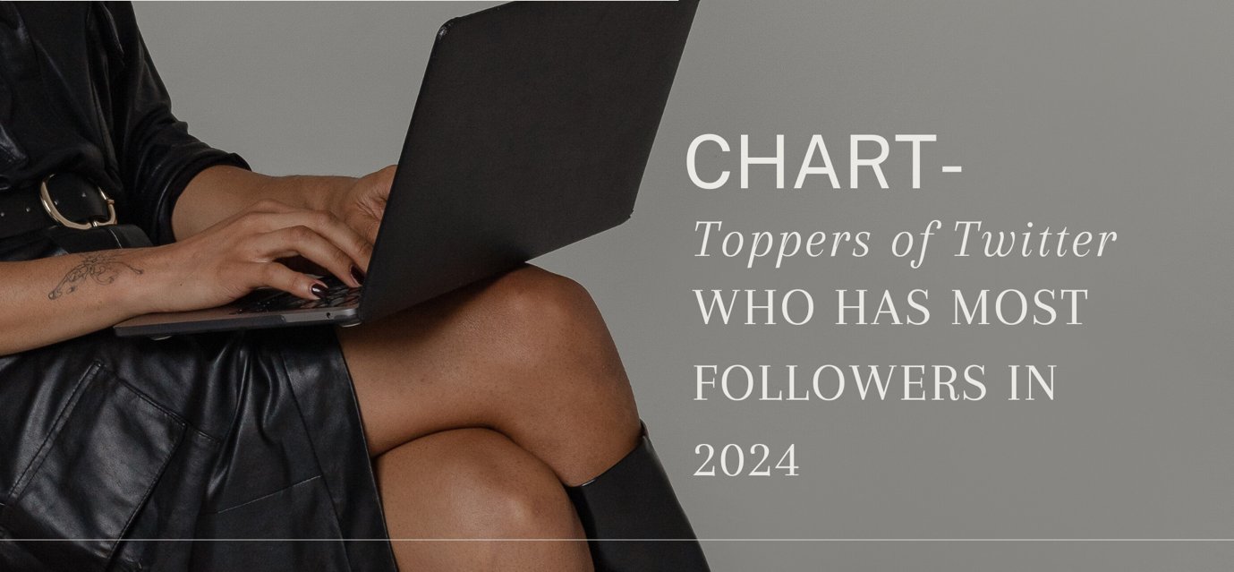 Chart-Toppers of Twitter: Who Has Most Followers in 2024
