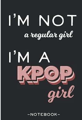 I'm Not a Regular Girl, I'm a K-Pop Girl- Notebook