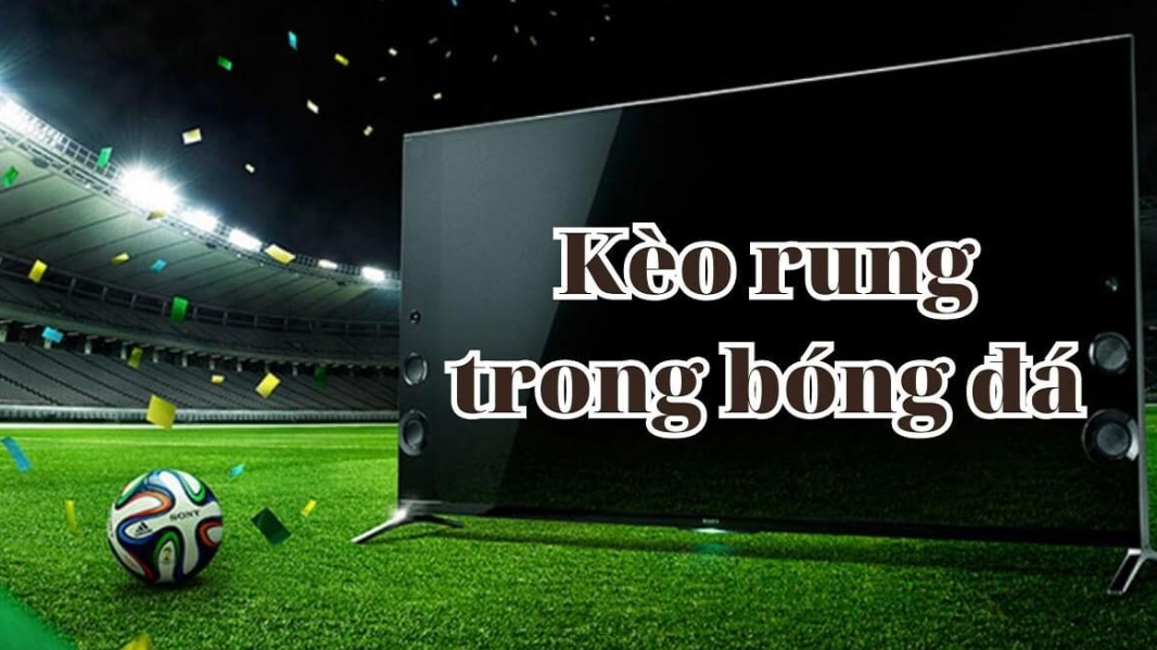 Kèo rung là gì? Hướng dẫn chơi kèo rung tại nhà cái uy tín