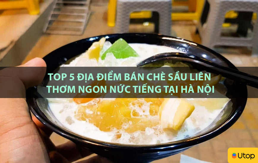 Top 5 địa điểm bán chè sầu Liên thơm ngon nức tiếng tại Hà Nội
