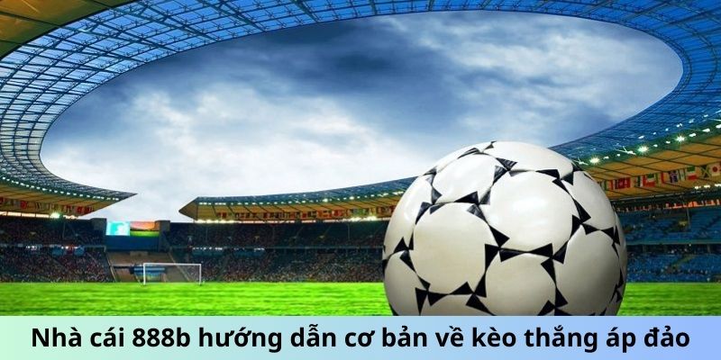 Nhà cái 888b hướng dẫn cơ bản về kèo thắng áp đảo