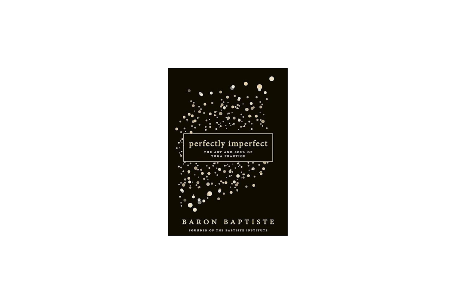  Perfectly Imperfect: The Art and Soul of Yoga Practice by Baron Baptiste