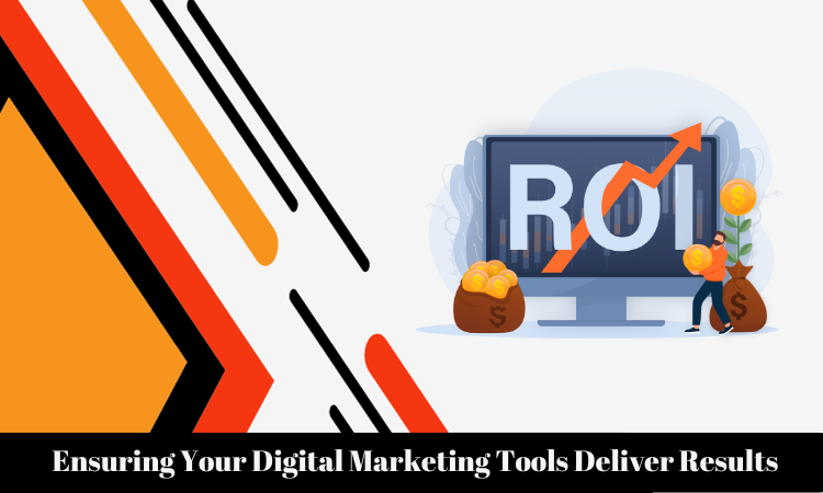 Ensuring Your Digital Marketing Tools Deliver Results