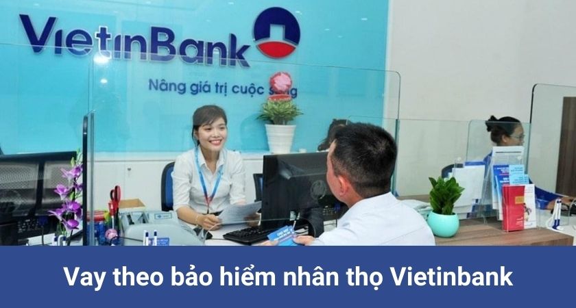 Vay theo bảo hiểm nhân thọ Vietinbank