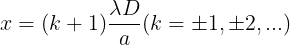large x=(k+1)frac{lambda D}{a} (k=pm 1,pm 2,...)