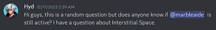 a discord message from user Hyd that reads Hi guys, this is a random question but does anyone know if user marbleaide is still active? I have a question about Interstitial Space. The message is dated December 11 2023 at 2:33 am