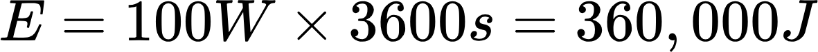 {"id":"109","backgroundColor":"#ffffff","aid":null,"backgroundColorModified":false,"code":"$$E=100W\\times3600s=360,000J$$","font":{"family":"Arial","size":11,"color":"#000000"},"type":"$$","ts":1716385883491,"cs":"4n17z3yOBs9PmlCCac73bg==","size":{"width":236,"height":14}}