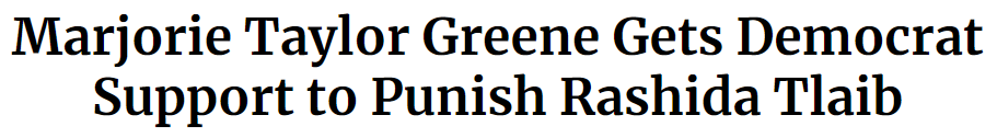 Headline: Marjorie Taylor Greene Gets Democrat Support to Punish Rashida Tlaib