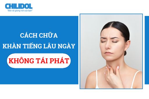 Cách chữa khàn tiếng lâu ngày hiệu quả - Yên tâm không tái phát!