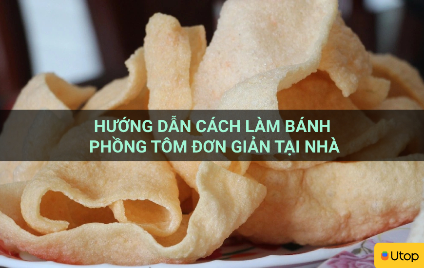 Hướng dẫn cách làm bánh phồng tôm đơn giản tại nhà
