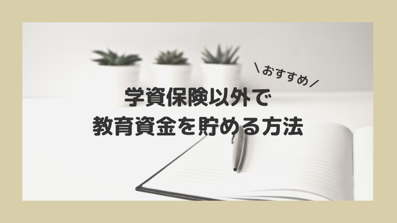 学資保険以外で教育資金を貯める方法