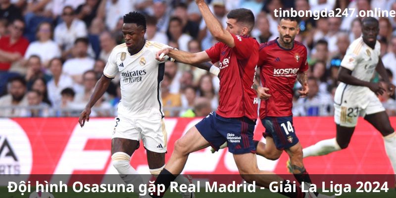 Tổng quan đội hình Osasuna gặp Real Madrid 