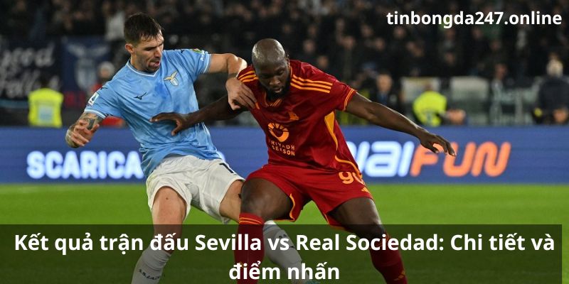 Giới thiệu về kết quả trận đấu Sevilla vs Real Sociedad