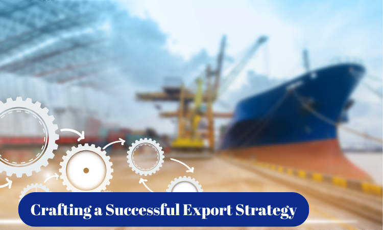 Crafting a Successful Export Strategy