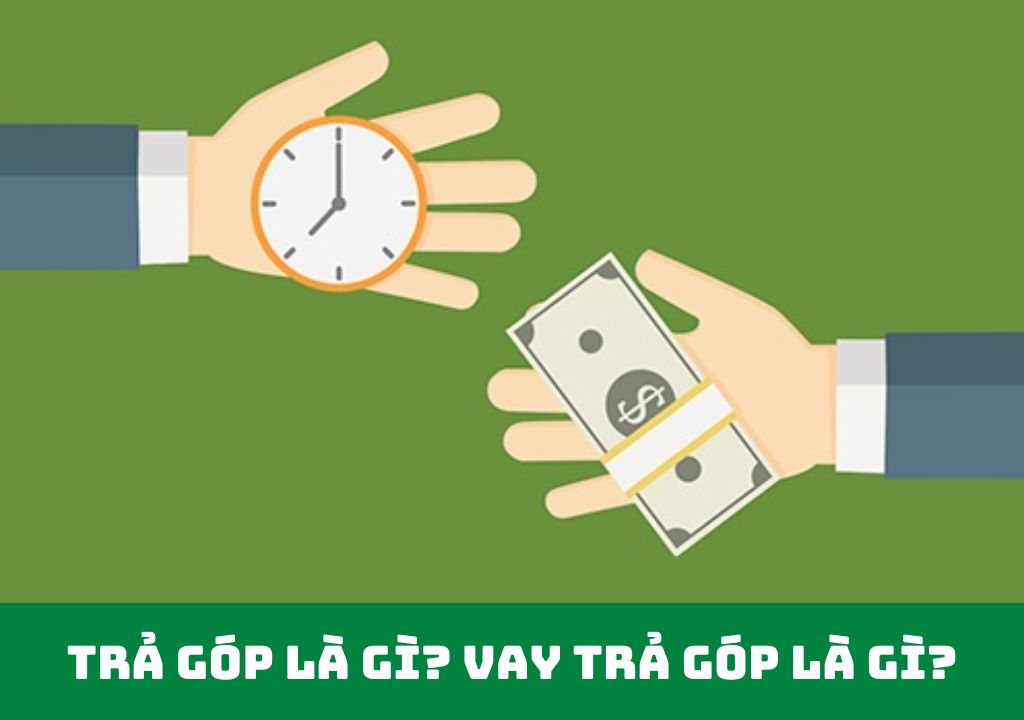 Trả Góp Là Gì? Các Hình Thức Vay Trả Góp?