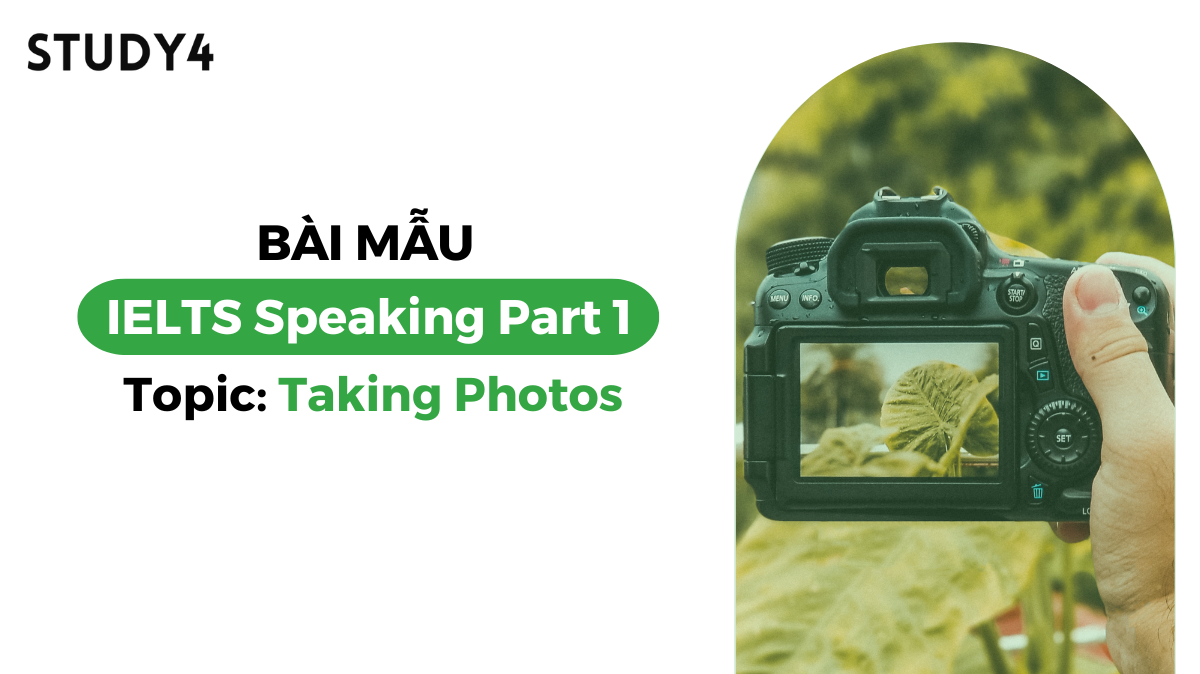 Bài mẫu IELTS Speaking Part 1 - Topic: Taking Photos