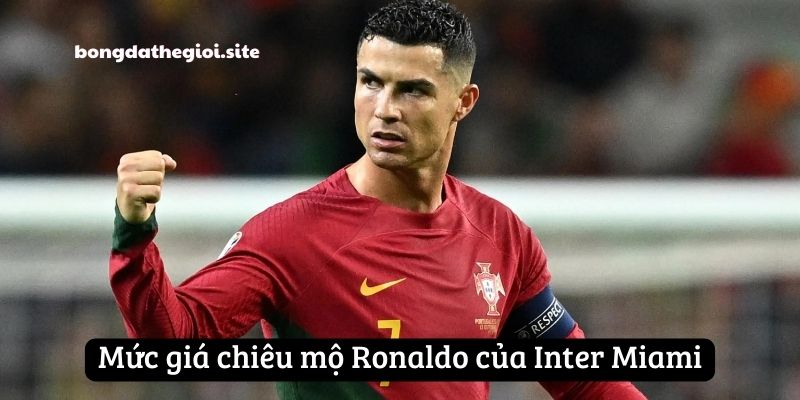 Mức giá chiêu mộ Ronaldo của Inter Miami