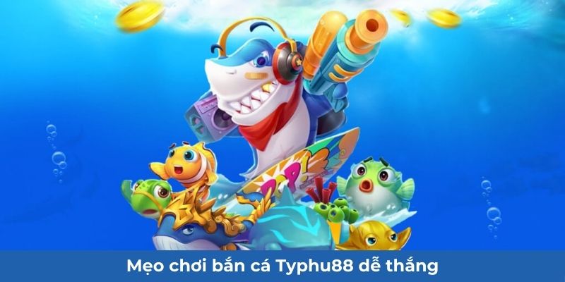 meo-choi-ban-ca-typhu88-de-thang