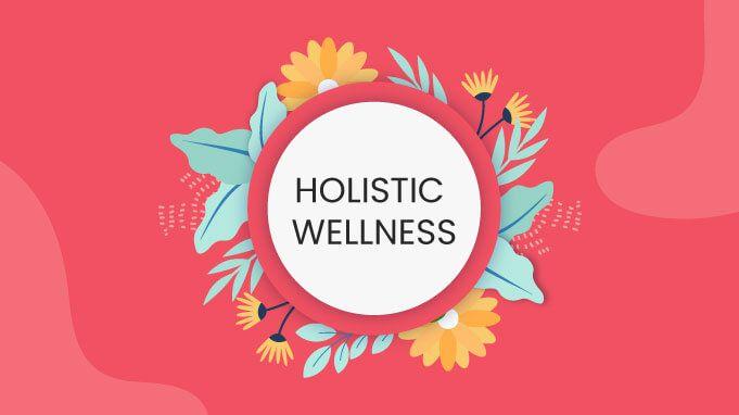 Holistic Wellness And 10 Fantastic ways to Attain Greater Well-being