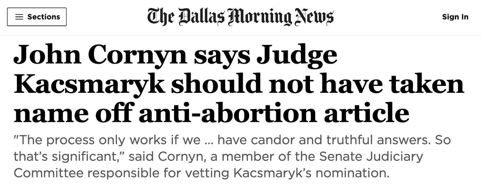 Headline from The Dallas Morning News: John Cornyn says Judge Kacsmaryk should not have taken name off anti-abortion article. Excerpt: 'The process only works if we... have candor and truthful answers. So that's significant,' said Cornyn, a member of the Senate Judiciary Committee responsible for vetting Kacsmaryk's nomination.