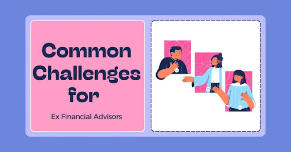 Common Challenges for Ex Financial Advisors
