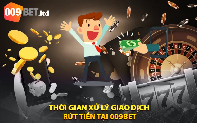 Thời gian xử lý giao dịch
 rút tiền tại 009bet