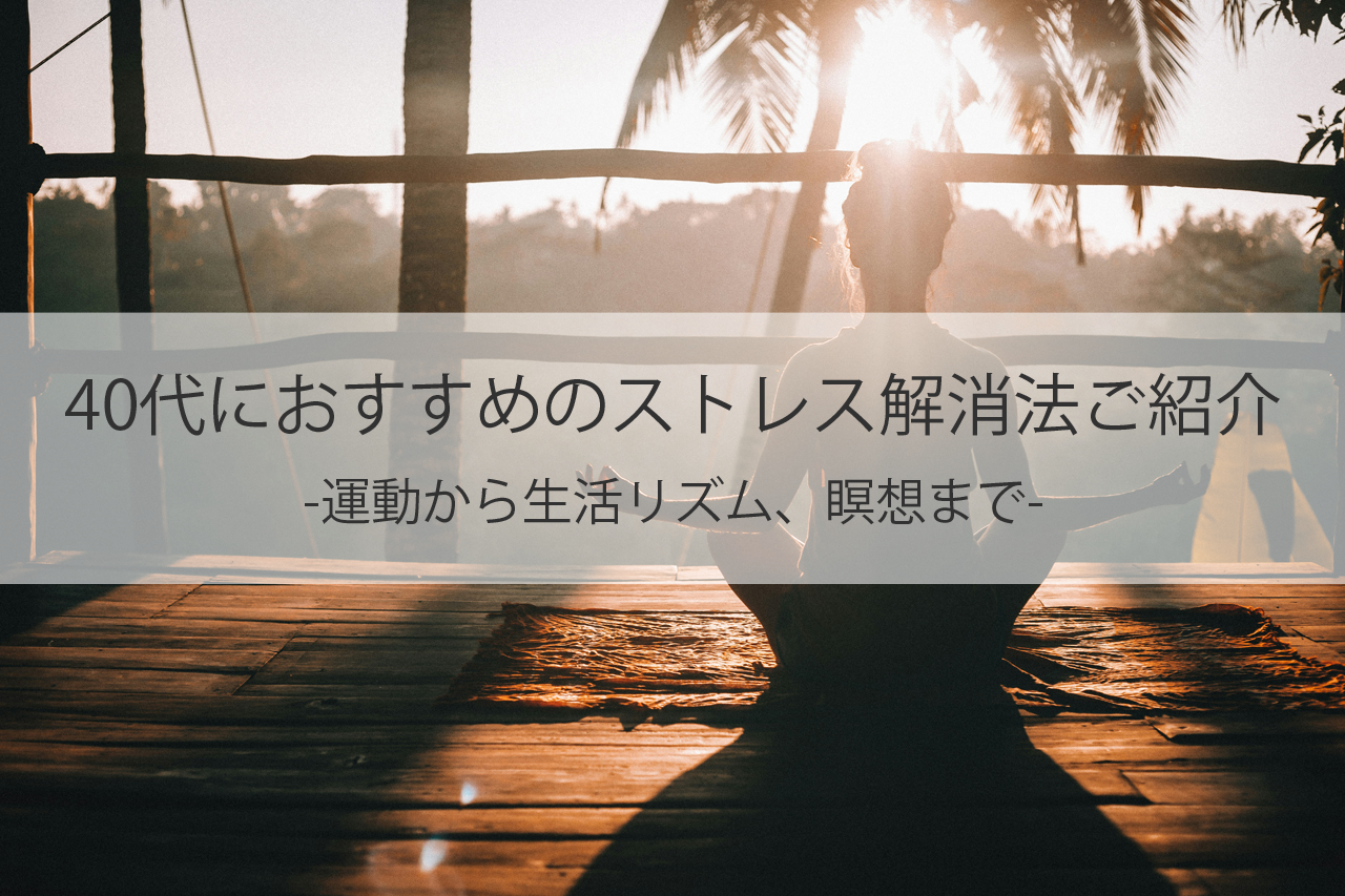 40代におすすめのストレス解消法ご紹介｜運動から生活リズム、瞑想まで