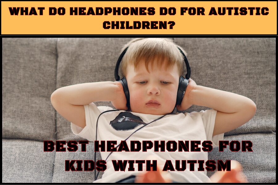 Best Headphones For Kids With Autism 2024 A Detailed Guide