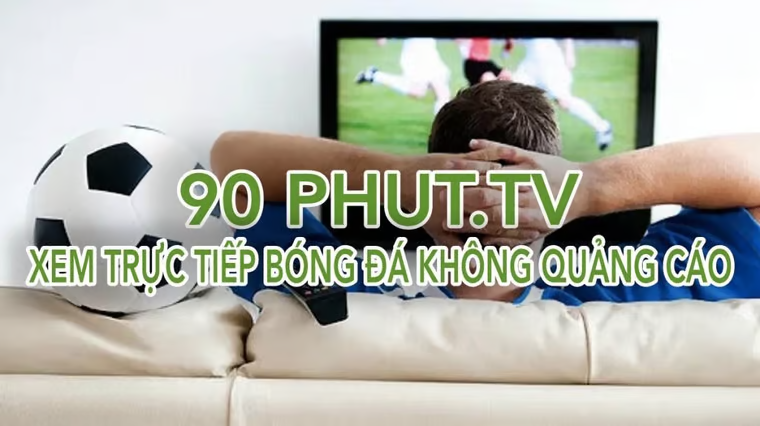 Cập nhật lịch thi đấu, kết quả chính xác với 90phut TV