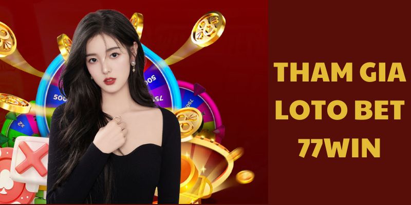 Các bước tham gia loto bet 77win