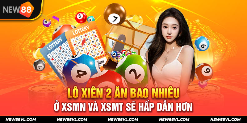 Lô xiên 2 ăn bao nhiêu ở XSMN và XSMT sẽ hấp dẫn hơn