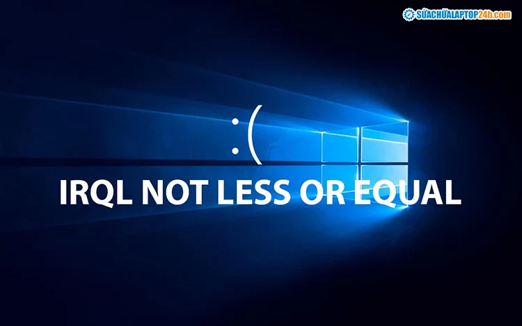 Lỗi IRQL NOT LESS OR EQUAL