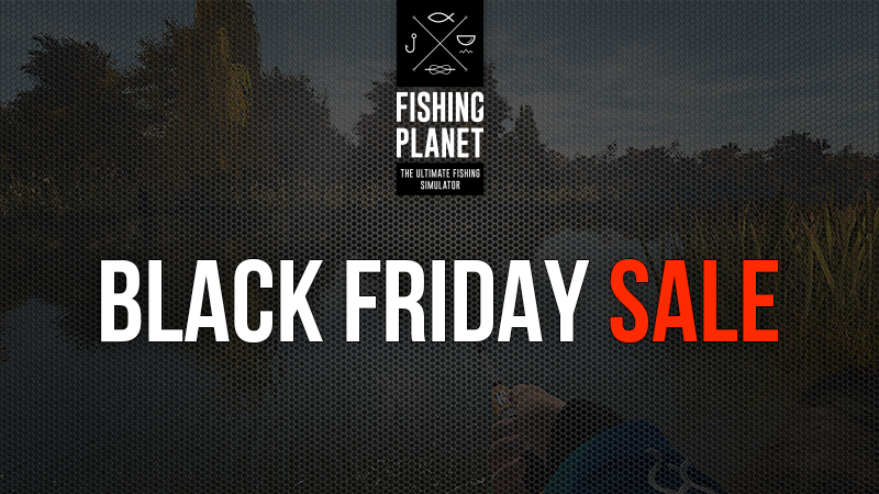 Welcome Black Friday Sale! - General discussion - Fishing Planet Forum