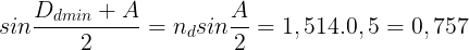 large sinfrac{D_{dmin}+A}{2}=n_{d}sinfrac{A}{2}=1,514.0,5=0,757