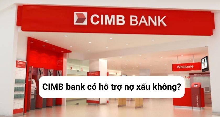 CIMB Bank có hỗ trợ nợ xấu không?