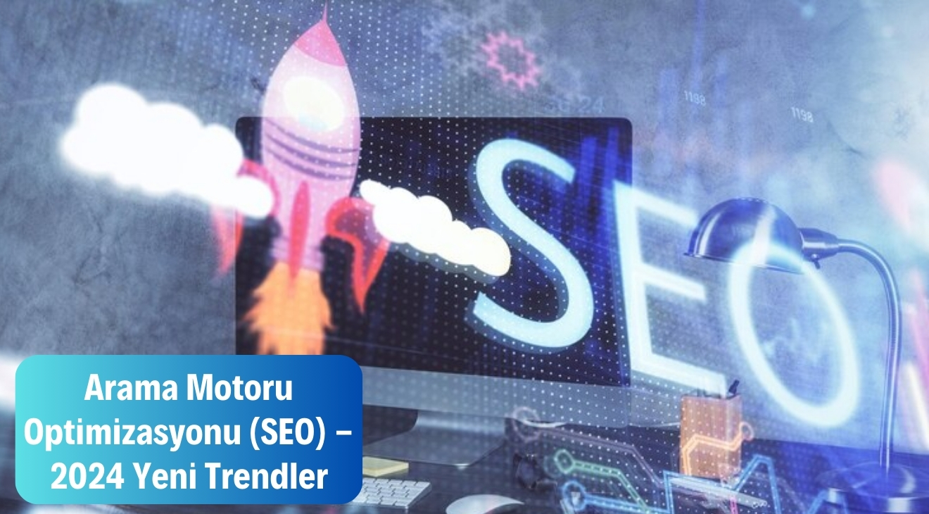 Arama Motoru Optimizasyonu (SEO) - 2024 Yeni Trendler