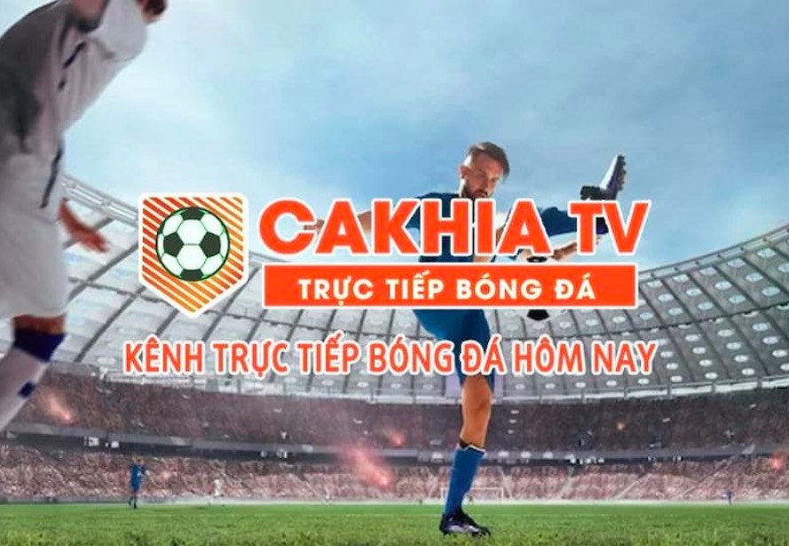 Cakhia TV - Phát sóng bóng đá trực tuyến đỉnh cao, miễn phí trọn đời