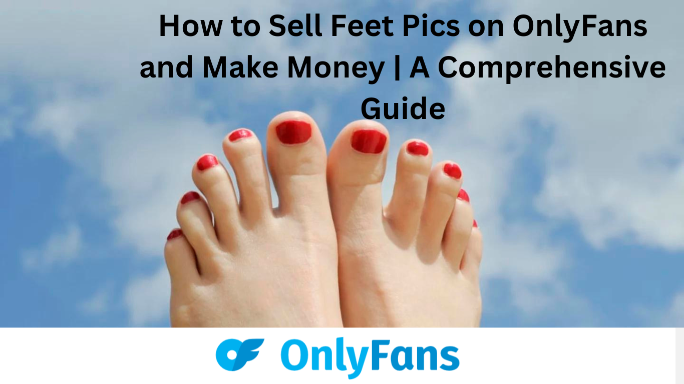 How to sell Feet Pics on OnlyFans and make money