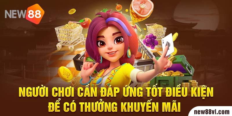 Người chơi cần đáp ứng tốt điều kiện để có thưởng khuyến mãi