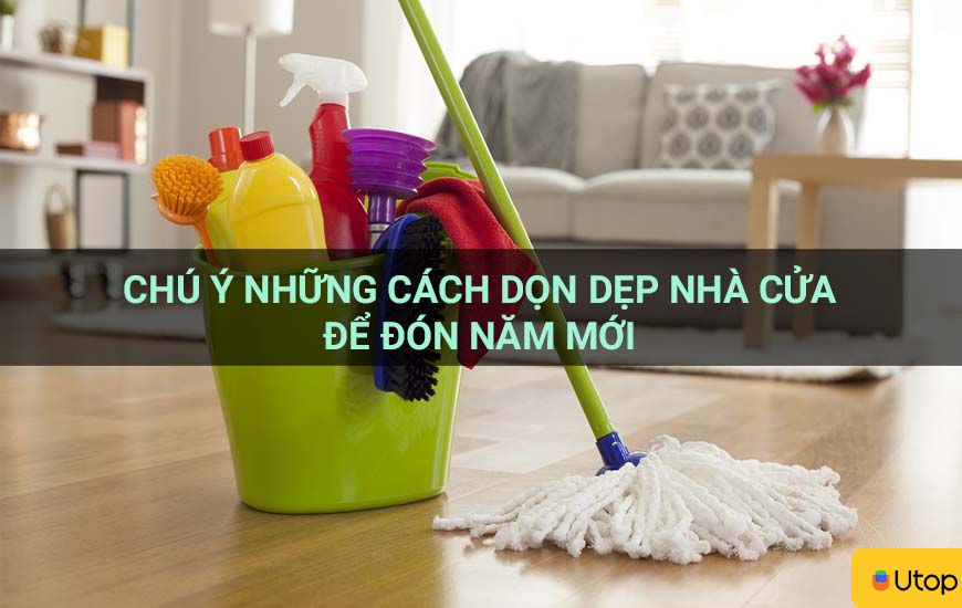 Chú ý những cách dọn dẹp nhà cửa để chuẩn bị đón năm mới
