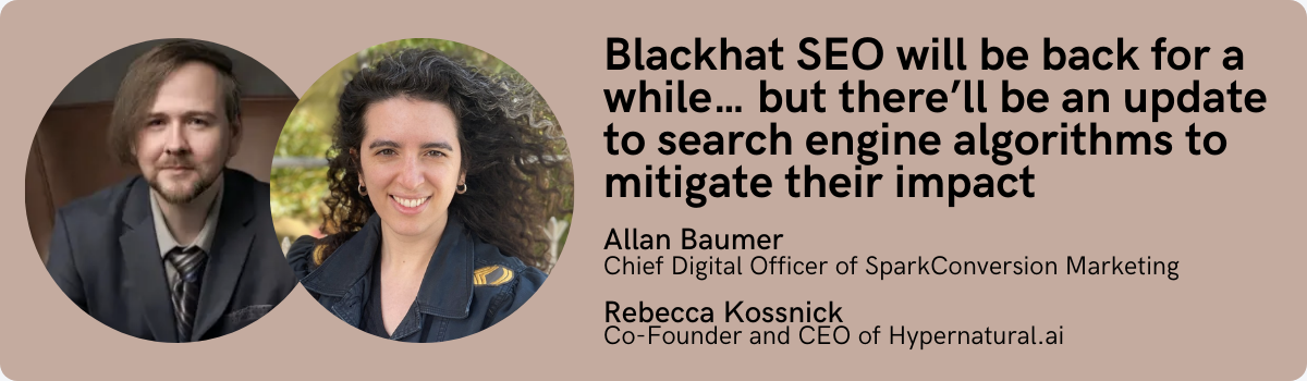 Rebecca Kossnick and Allan Baumer: Blackhat SEO will be back for a while… but there’ll be an update to search engine algorithms to mitigate their impact