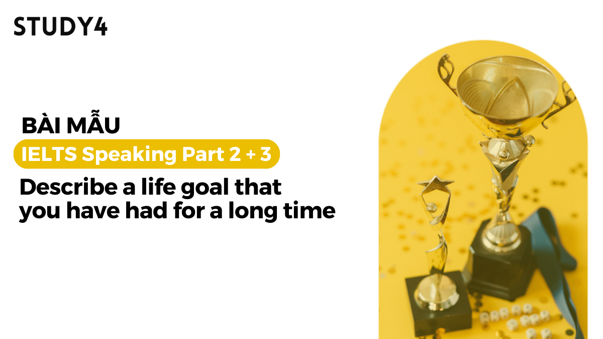 Describe a life goal that you have had for a long time - Bài mẫu IELTS Speaking