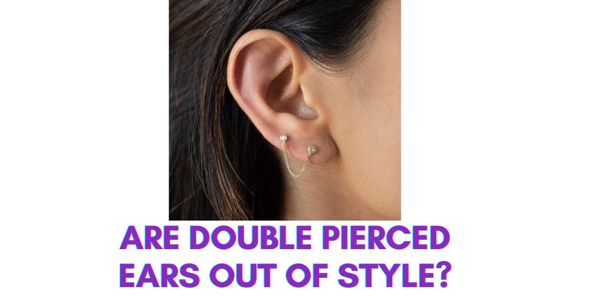 Are Double Pierced Ears Out of Style