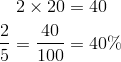 2 \times 20 &= 40\\\frac{2}{5}=\frac{40}{100}&=40\%