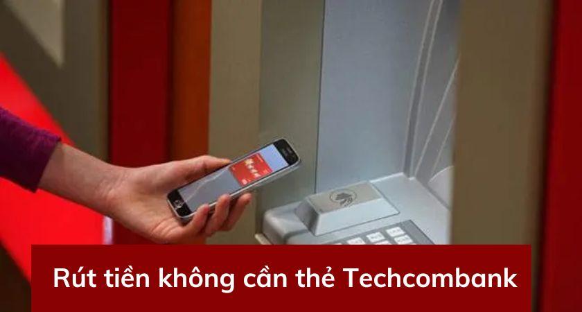 Rút tiền không cần thẻ Techcombank