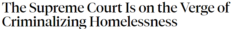 Headline: The Supreme Court is on the Verge of Criminalizing Homelessness