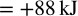 <math xmlns="http://www.w3.org/1998/Math/MathML" display="block" data-is-equatio="1" data-latex="= +88 \, \text{kJ}&#10;&#10;&#10;&#10;"><mo>=</mo><mo>+</mo><mn>88</mn><mstyle scriptlevel="0"><mspace width="0.167em"/></mstyle><mtext>kJ</mtext></math>