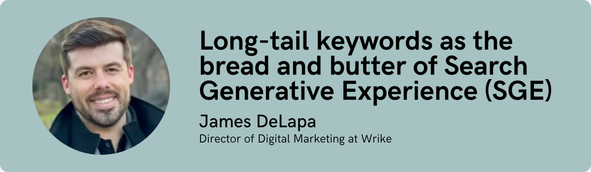 James DeLapa: Long-tail keywords as the bread and butter of Search Generative Experience (SGE)