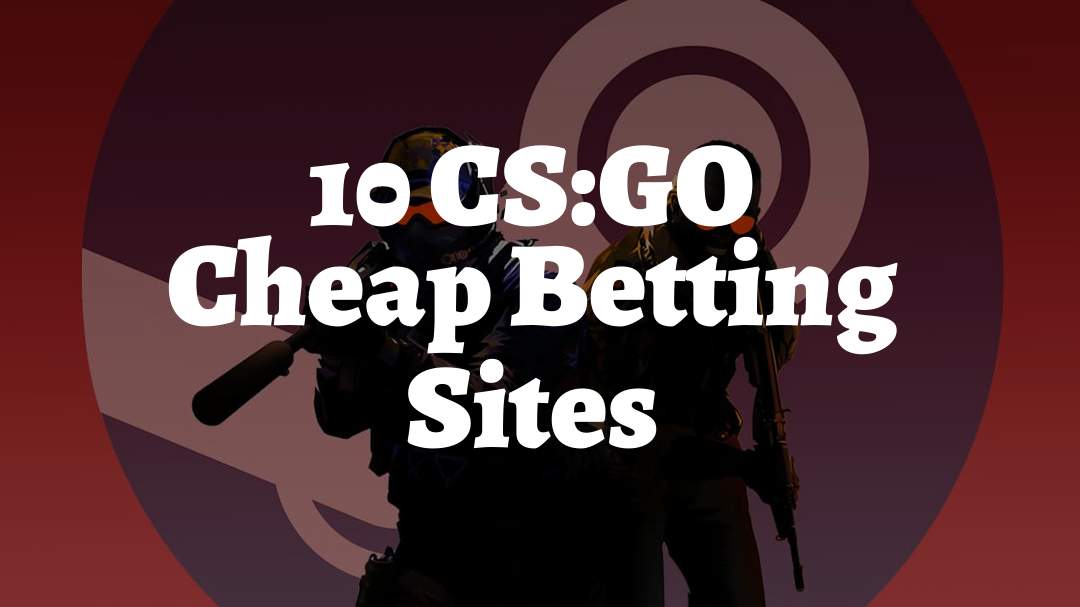 10 CS:GO Cheap Betting Sites